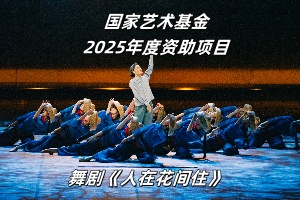 喜訊 | 舞劇《人在花間住》喜獲國家藝術基金2025年度資助項目